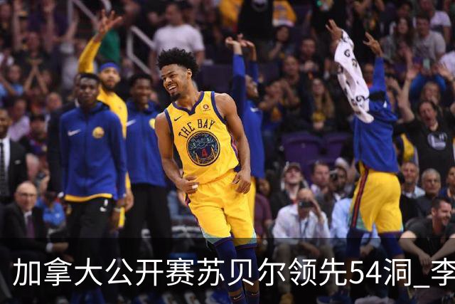 加拿大公开赛苏贝尔领先54洞 李昊桐79杆大滑坡